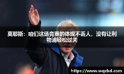 莫耶斯：咱们这场竞赛的体现不丢人，没有让利物浦轻松过关